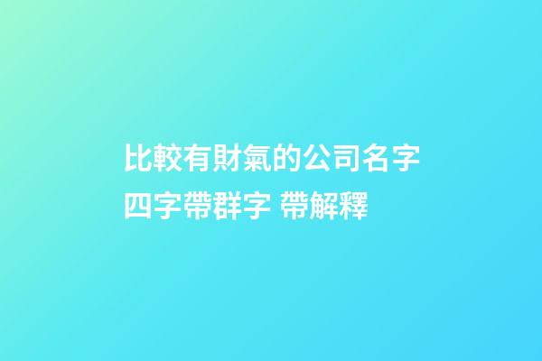 比較有財氣的公司名字四字帶群字 帶解釋-第1張-公司起名-玄機派